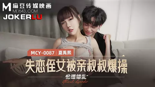 MCY-0087 夏禹熙 伦理错乱 失恋姪女被亲叔叔爆操 麻豆传媒映画