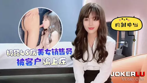 杏吧 极品4S店美女销售员被客户骗上床内射中出 美酱